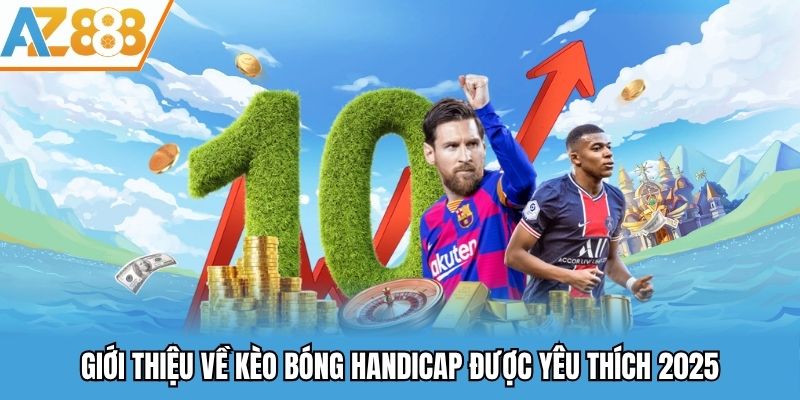 Kèo Bóng Handicap - Kèo Cược Phổ Biến Dễ Chơi Dễ Trúng 1 Giới thiệu về kèo bóng Handicap được yêu thích 2025