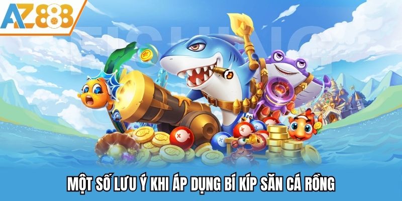 Bí Kíp Săn Cá Rồng - Mẹo Hiệu Quả Từ Chuyên Gia AZ888 Chia Sẻ 3 Một số lưu ý khi áp dụng bí kíp săn cá rồng