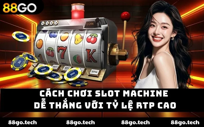 Cách chơi slot machine dễ thắng với tỷ lệ RTP cao
