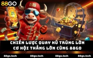 Chiến lược quay hũ trúng lớn 88GO