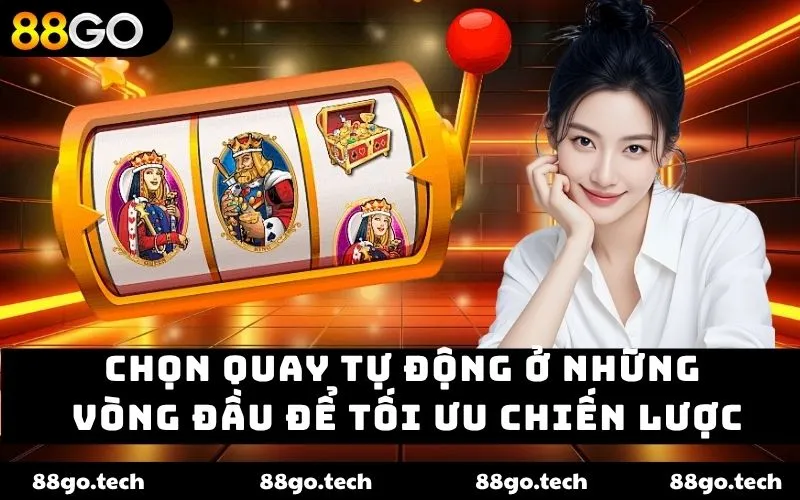 Chọn quay tự động ở những vòng đầu để tối ưu chiến lược