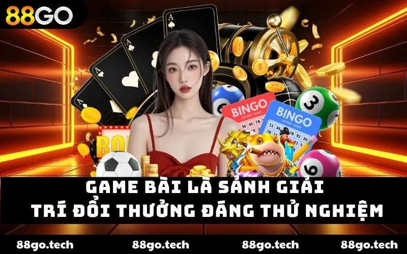 Game bài là sảnh giải trí đổi thưởng đáng thử nghiệm