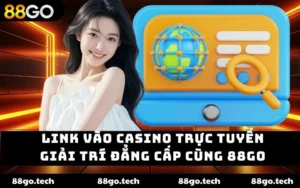 Link vào casino trực tuyến tại 88go mang đến trải nghiệm giải trí an toàn, tốc độ truy cập ổn định, hình ảnh sắc nét và trò chơi hấp dẫn, giúp người chơi tận hưởng niềm vui trọn vẹn. 
