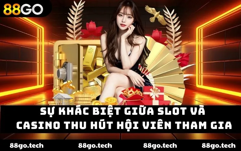 Sự khác biệt giữa slot và casino thu hút hội viên tham gia