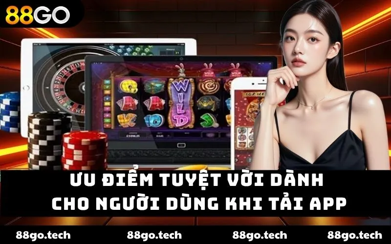 Ưu điểm tuyệt vời dành cho người dùng khi tải app Ưu điểm tuyệt vời dành cho người dùng khi tải app